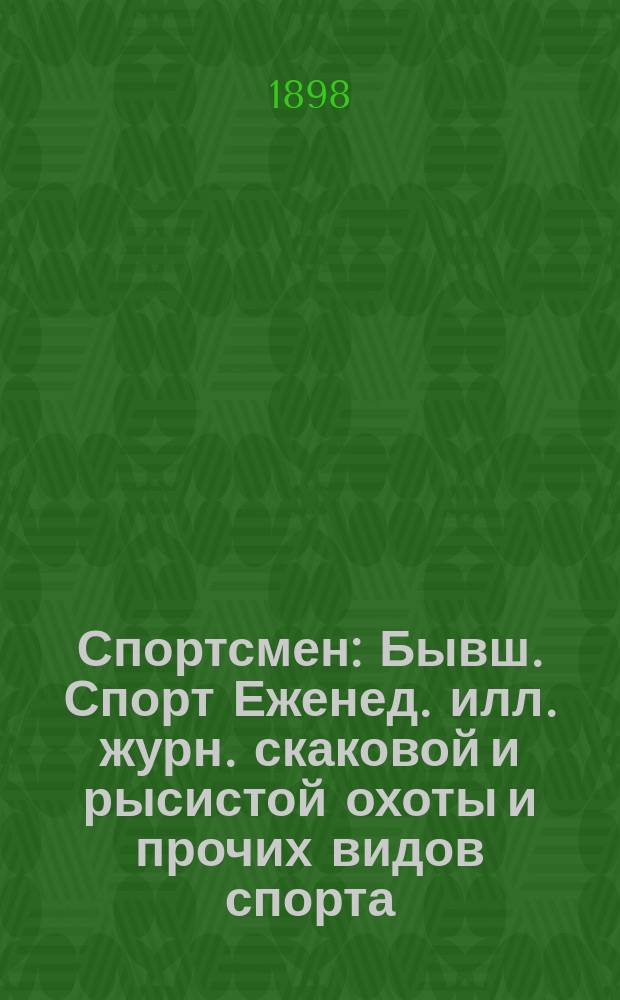 Спортсмен : Бывш. Спорт Еженед. илл. журн. скаковой и рысистой охоты и прочих видов спорта. Г.2 1898, №21