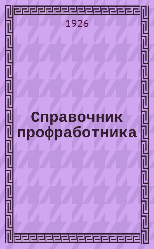 Справочник профработника : Бюллетень постановлений и директив Пленума, Президиума и отделов Ленингр. обл. совета профсоюзов и Облстрахкассы. 1926, 10 окт.