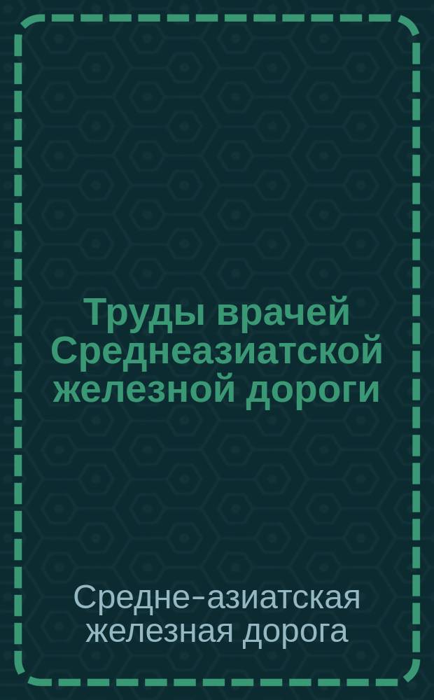 Труды врачей Среднеазиатской железной дороги