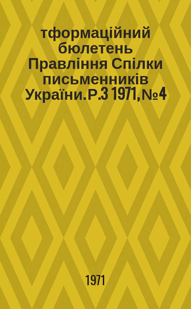 Ітформаційний бюлетень Правління Спілки письменників України. Р.3 1971, №4 : VI зїзд письменників України
