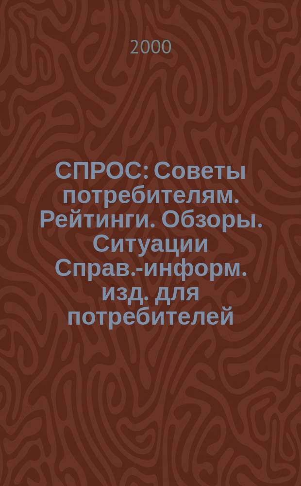 СПРОС : Советы потребителям. Рейтинги. Обзоры. Ситуации Справ.-информ. изд. для потребителей. 2000, №6