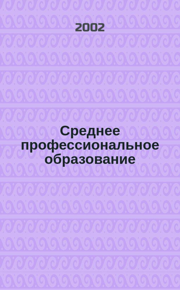 Среднее профессиональное образование : Ежемес. теорет. и науч.-метод. журн. 2002, №5