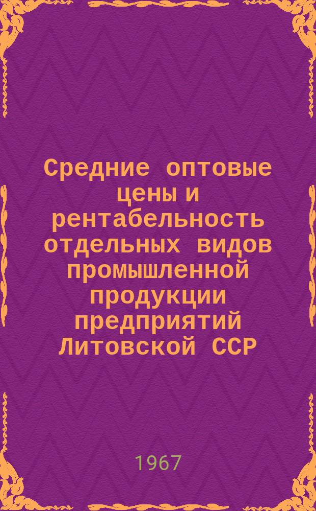 Средние оптовые цены и рентабельность отдельных видов промышленной продукции предприятий Литовской ССР