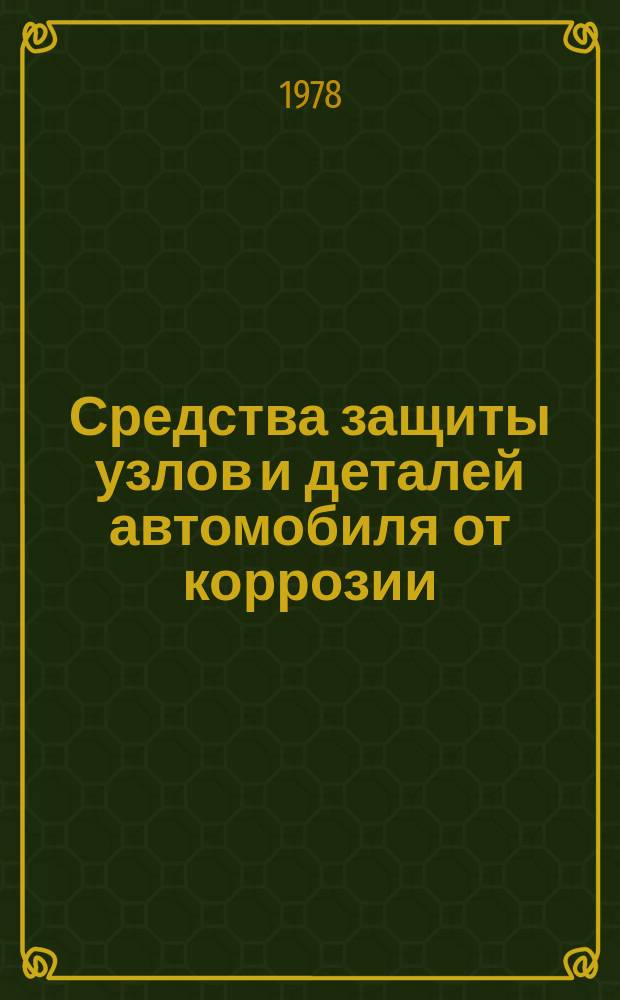 Средства защиты узлов и деталей автомобиля от коррозии : Библиогр. указатель. Вып.4 : (Сост. по материалам отеч. и зарубежной лит. за 1975-1977 гг.)