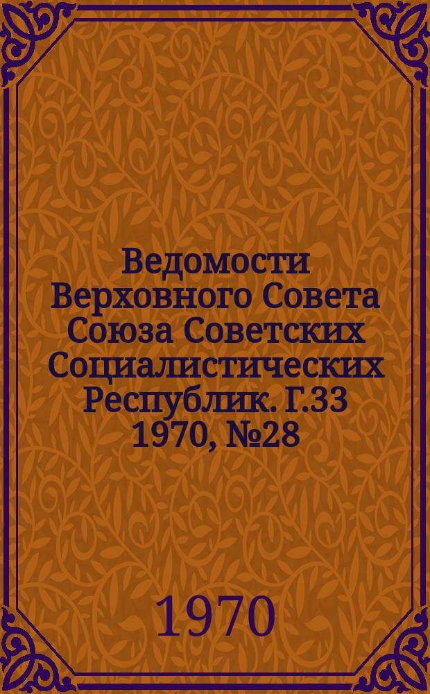 Ведомости Верховного Совета Союза Советских Социалистических Республик. Г.33 1970, №28(1530)