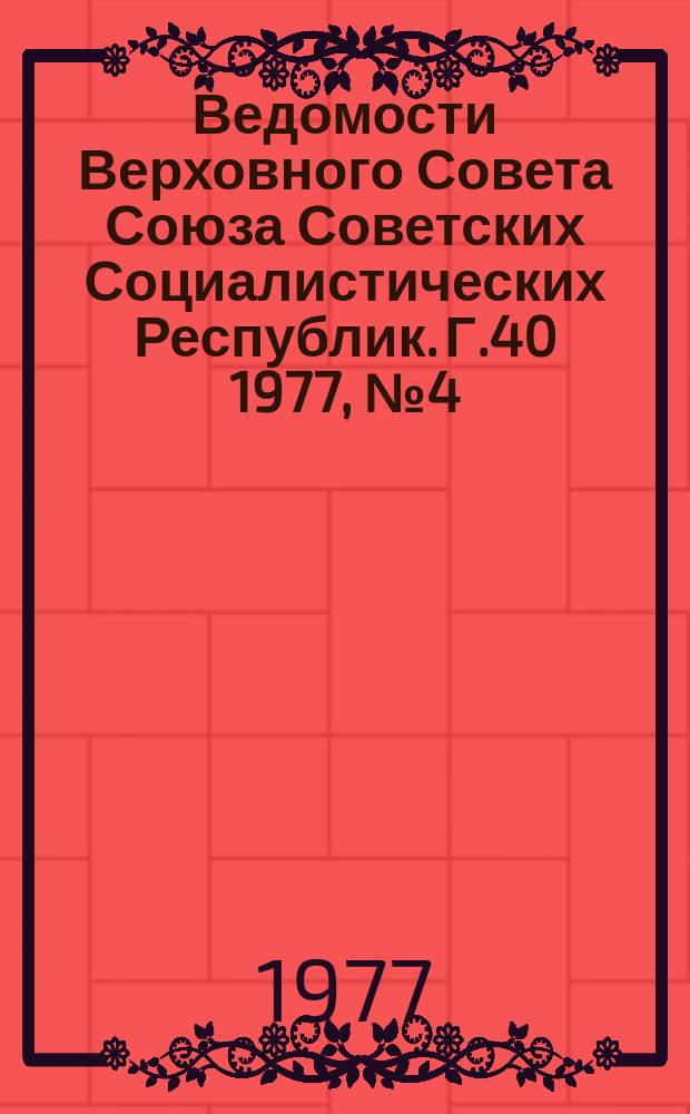 Ведомости Верховного Совета Союза Советских Социалистических Республик. Г.40 1977, №4(1870)