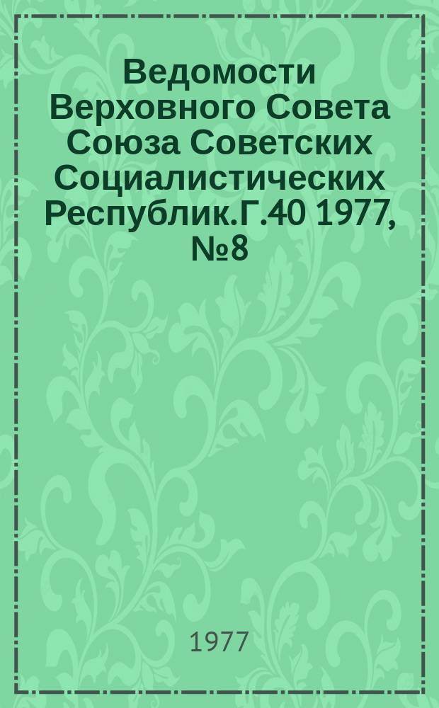 Ведомости Верховного Совета Союза Советских Социалистических Республик. Г.40 1977, №8(1874)