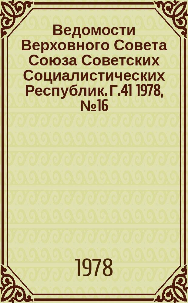 Ведомости Верховного Совета Союза Советских Социалистических Республик. Г.41 1978, №16(1934)