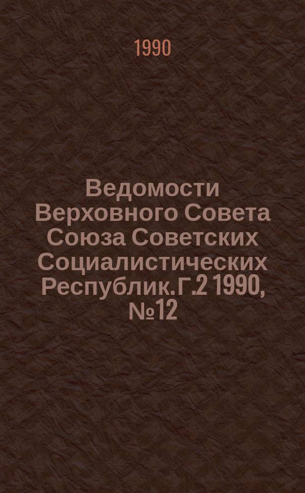 Ведомости Верховного Совета Союза Советских Социалистических Республик. Г.2 1990, №12