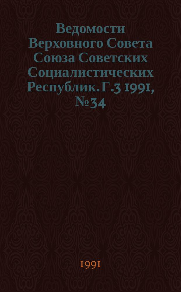 Ведомости Верховного Совета Союза Советских Социалистических Республик. Г.3 1991, №34
