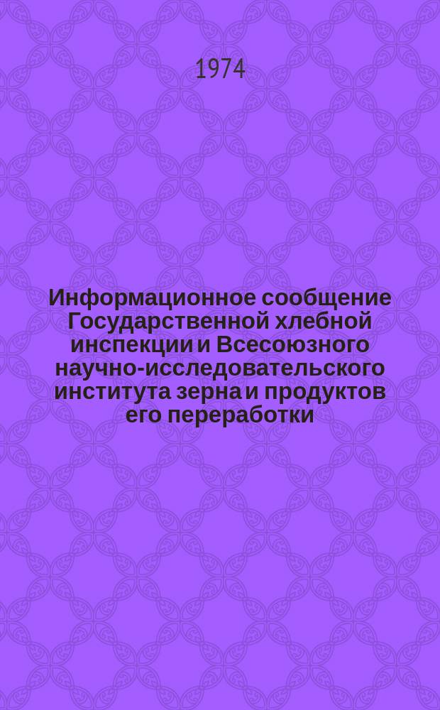 Информационное сообщение Государственной хлебной инспекции и Всесоюзного научно-исследовательского института зерна и продуктов его переработки. 1974, №4(66) : (Пшеница (урожая 1973 года))