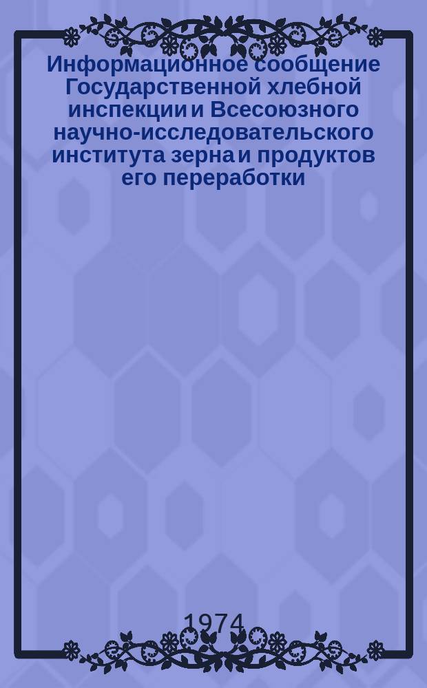 Информационное сообщение Государственной хлебной инспекции и Всесоюзного научно-исследовательского института зерна и продуктов его переработки. 1974, №5(67) : (Рожь (урожая 1973 года))