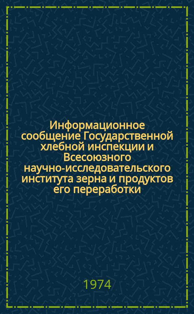 Информационное сообщение Государственной хлебной инспекции и Всесоюзного научно-исследовательского института зерна и продуктов его переработки. 1974, №7(69) : Характеристика качества зерна ячменя, овса, проса, гречихи, кукурузы, гороха, сои и семени подсолнечного (урожая 1973 года)