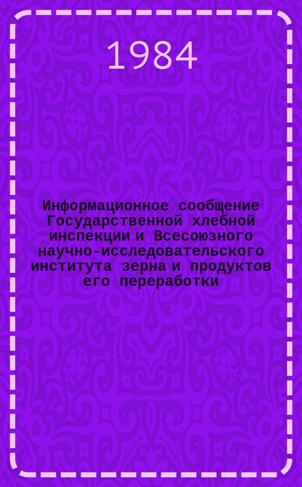 Информационное сообщение Государственной хлебной инспекции и Всесоюзного научно-исследовательского института зерна и продуктов его переработки. 1984, №3(135) : Характеристика качества зерна пшеницы в восточных районах РСФСР, Казахской ССР, Киргизской ССР, Азербайджанской ССР (урожай 1983 года)
