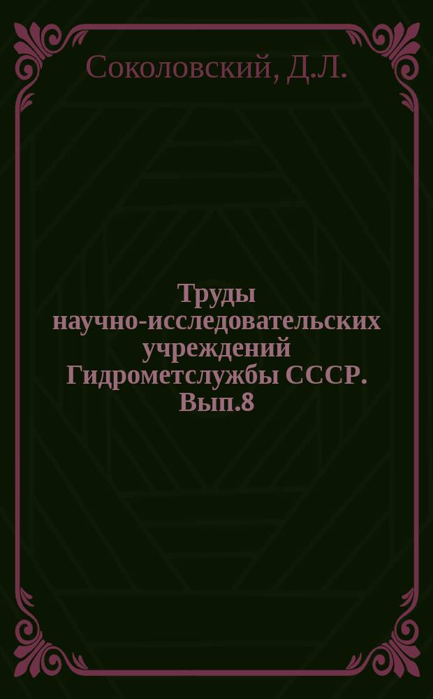 Труды научно-исследовательских учреждений Гидрометслужбы СССР. Вып.8 : Гидрологические расчеты при устройстве водных заграждений