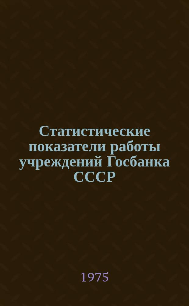 Статистические показатели работы учреждений Госбанка СССР : Информ. бюллетень. 12 : за 2 квартал 1975 года