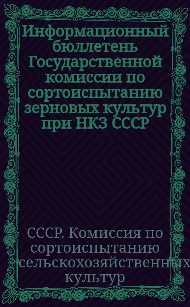 Информационный бюллетень Государственной комиссии по сортоиспытанию зерновых культур при НКЗ СССР