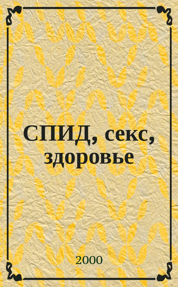 СПИД, секс, здоровье : Вы в курсе? Массовый просвет. журн. 2000, №2(34)