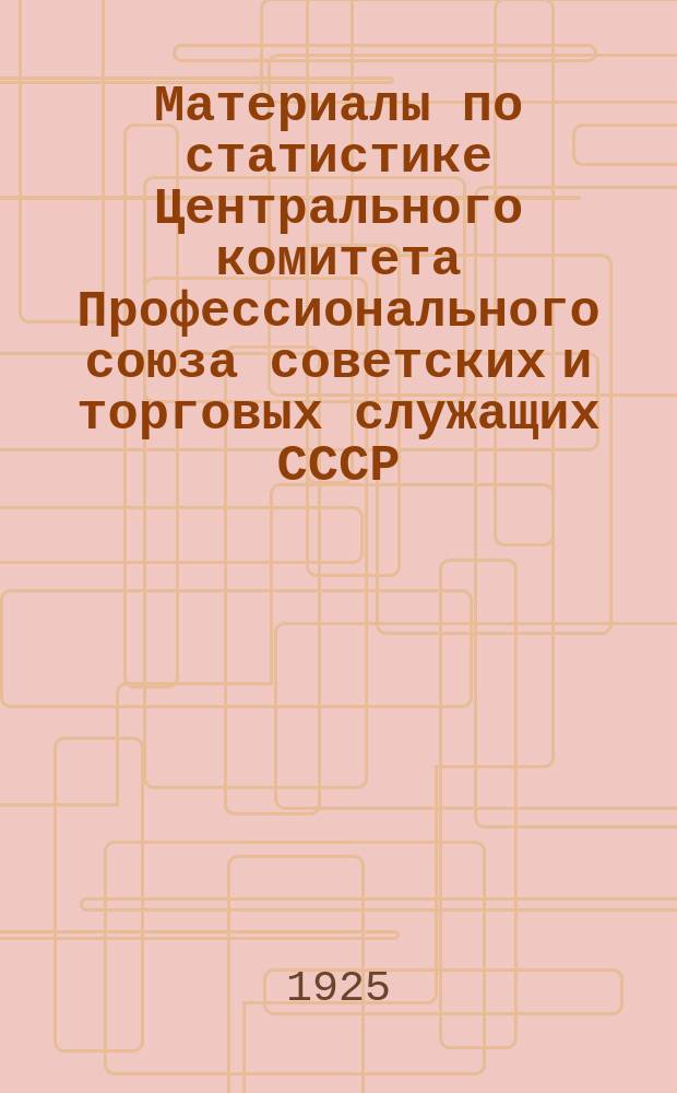 Материалы по статистике Центрального комитета Профессионального союза советских и торговых служащих СССР