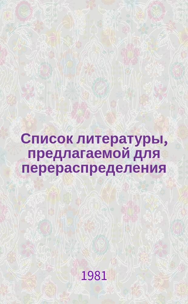 Список литературы, предлагаемой для перераспределения: Для депозитарного хранения. 1981, Вып.4 : (Книги и журналы на иностранных языках)