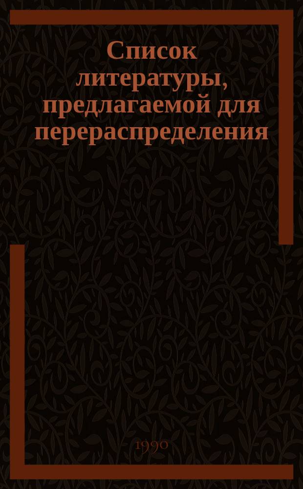 Список литературы, предлагаемой для перераспределения: Для депозитарного хранения. 1990, Вып.5 : (Книги и брошюры)