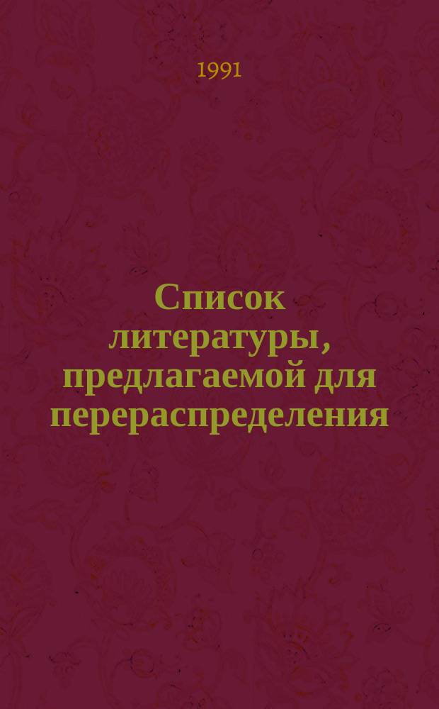 Список литературы, предлагаемой для перераспределения: Для депозитарного хранения. 1991, Вып.1 : (Книги и брошюры)
