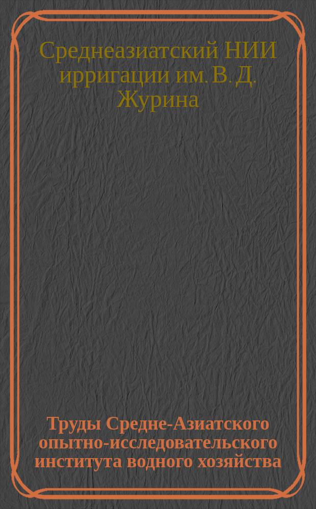 Труды Средне-Азиатского опытно-исследовательского института водного хозяйства. Труды Средне-Азиатского опытно-исследовательского института водного хозяйства