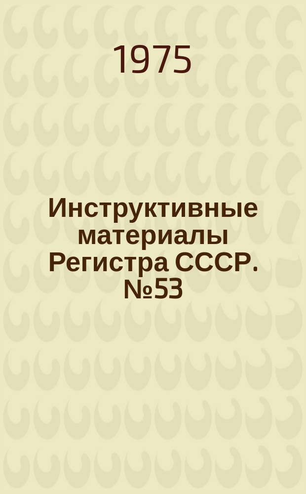 Инструктивные материалы Регистра СССР. №53 : (Обзорный выпуск за 1974 г.)