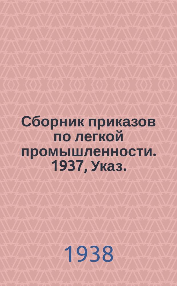 Сборник приказов по легкой промышленности. 1937, Указ.(прил.)