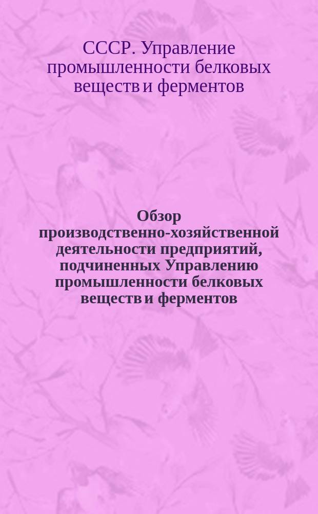 Обзор производственно-хозяйственной деятельности предприятий, подчиненных Управлению промышленности белковых веществ и ферментов