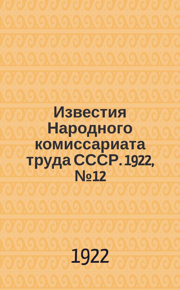 Известия Народного комиссариата труда СССР. 1922, №12(21)