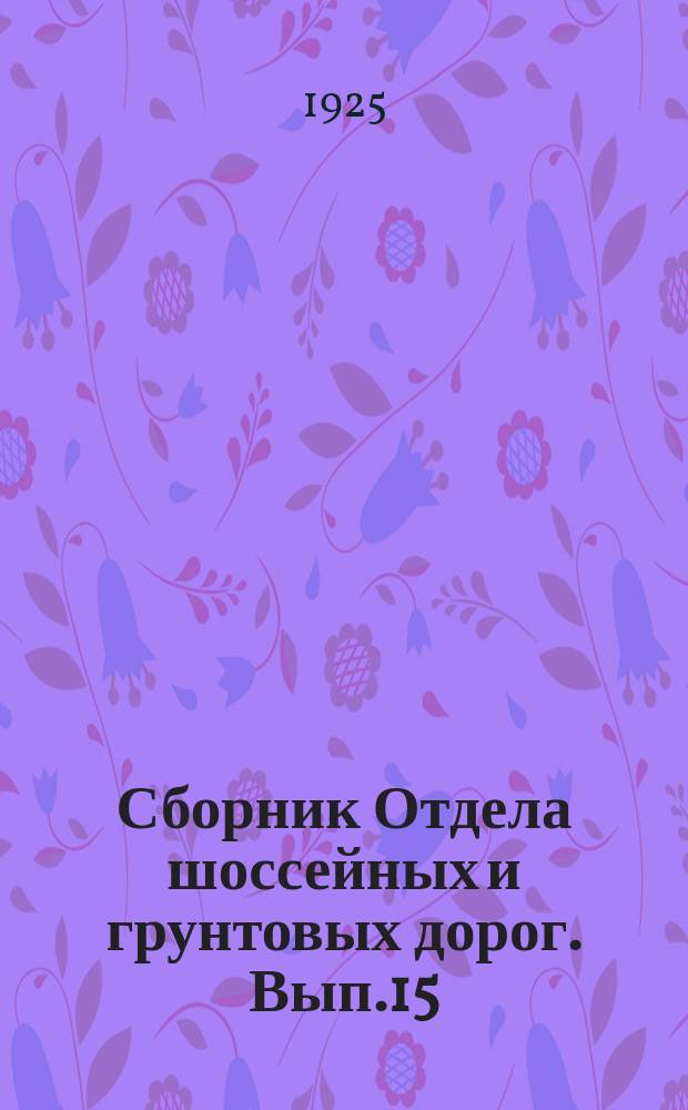 Сборник Отдела шоссейных и грунтовых дорог. Вып.15 : Таблицы для подсчета земляных работ
