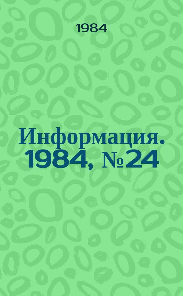 Информация. 1984, №24 : 40-летию Победы посвящается