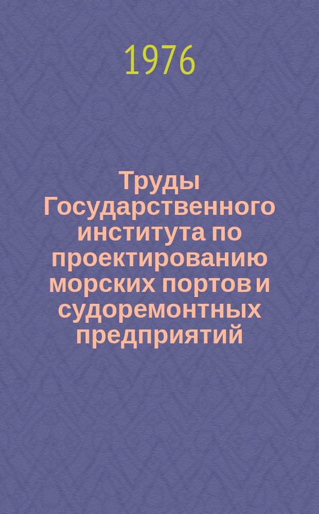 Труды Государственного института по проектированию морских портов и судоремонтных предприятий. Вып.39(45) : Экономика и эксплуатация морского транспорта