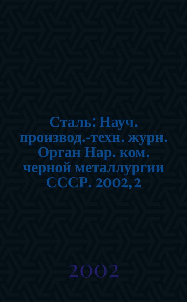 Сталь : Науч. производ.-техн. журн. Орган Нар. ком. черной металлургии СССР. 2002, 2