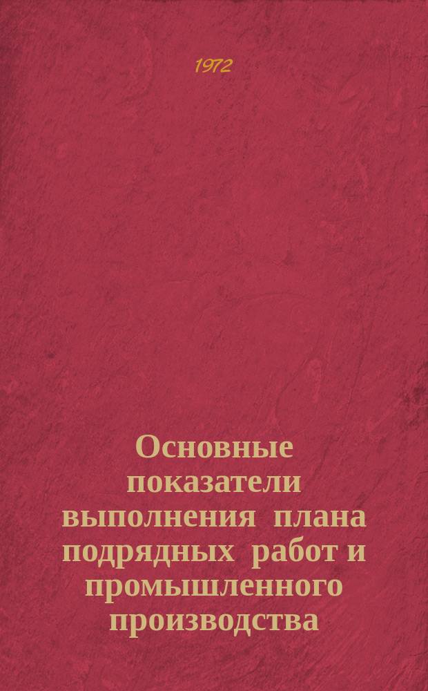 Основные показатели выполнения плана подрядных работ и промышленного производства. 1972, январь/август