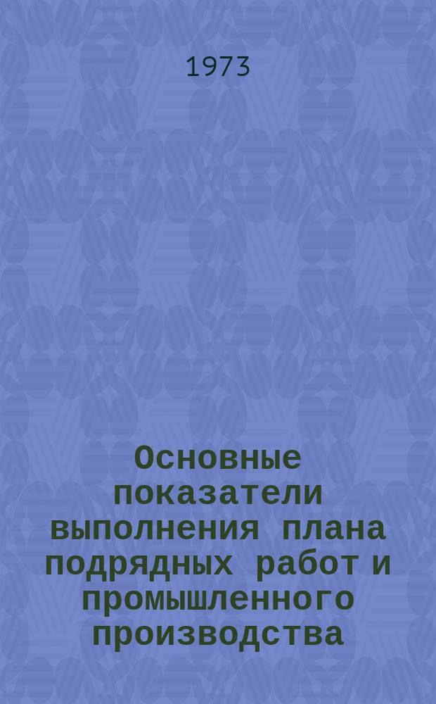 Основные показатели выполнения плана подрядных работ и промышленного производства. 1973, апрель