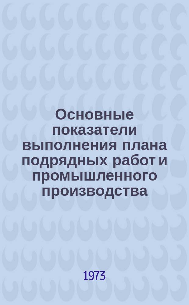 Основные показатели выполнения плана подрядных работ и промышленного производства. 1973, июль