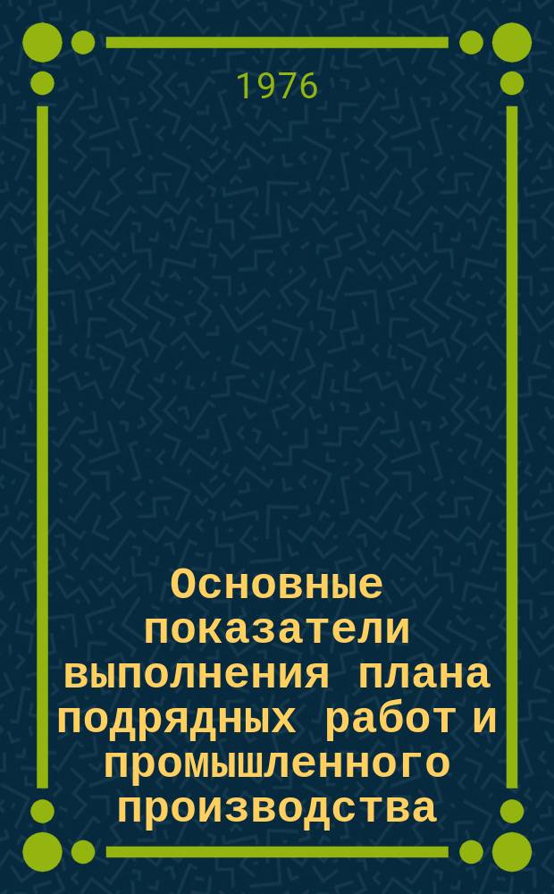 Основные показатели выполнения плана подрядных работ и промышленного производства. 1976, июнь