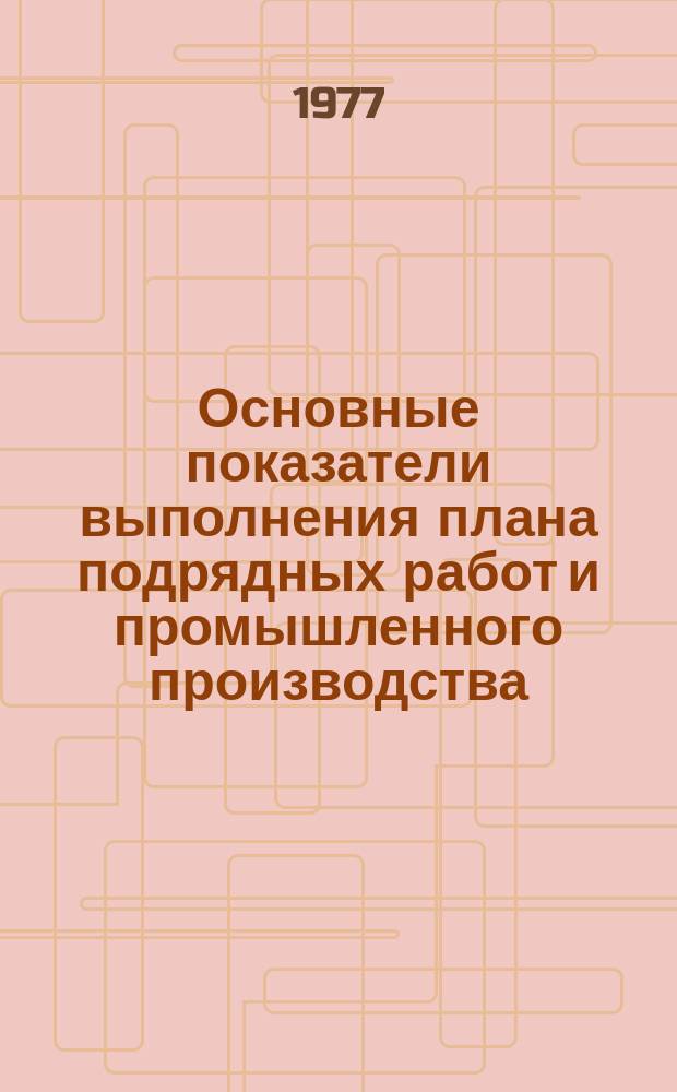 Основные показатели выполнения плана подрядных работ и промышленного производства. 1977, ноябрь