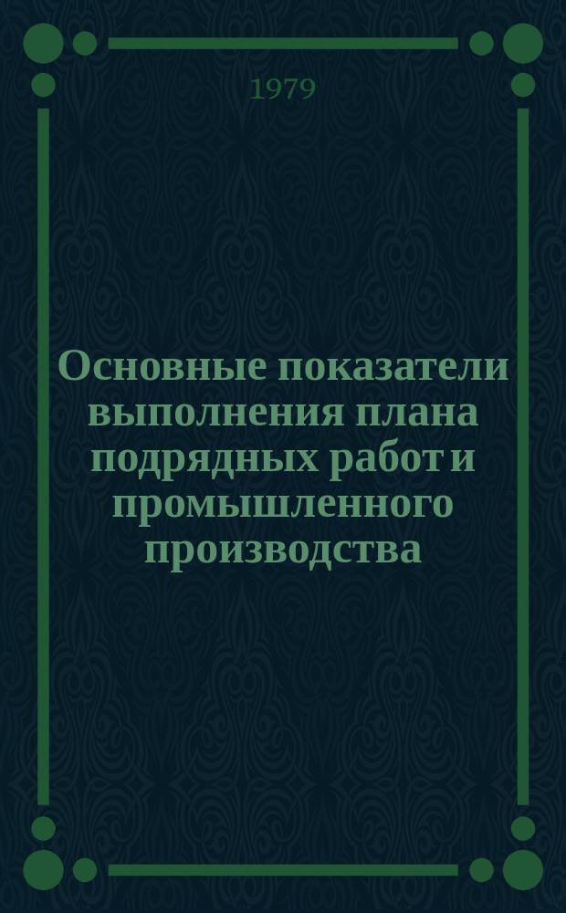Основные показатели выполнения плана подрядных работ и промышленного производства. 1979, январь/июнь