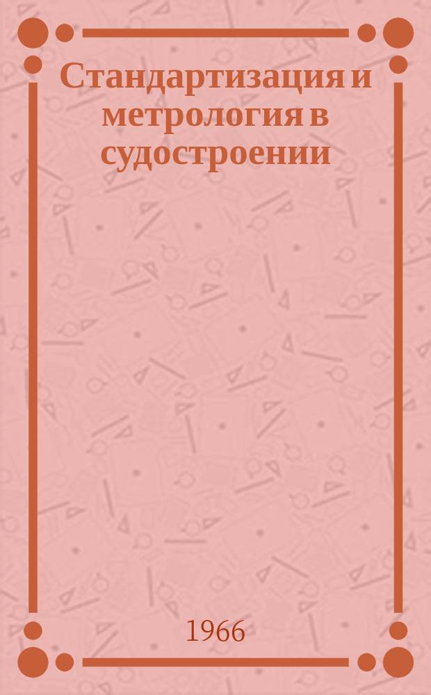 Стандартизация и метрология в судостроении : Руководящие материалы. РМ. 1966, 9 : Стандартизация в судостроении