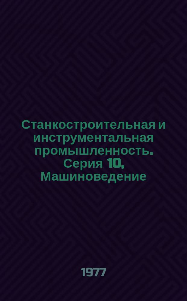 Станкостроительная и инструментальная промышленность. Серия 10, Машиноведение