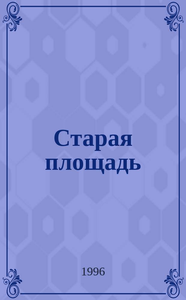 Старая площадь : Вестн. Арх. Президента Рос. Федерации Журн. в журн. 1996, №3