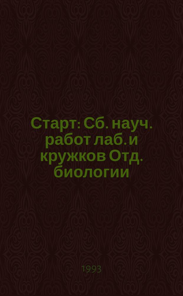 Старт : Сб. науч. работ лаб. и кружков Отд. биологии