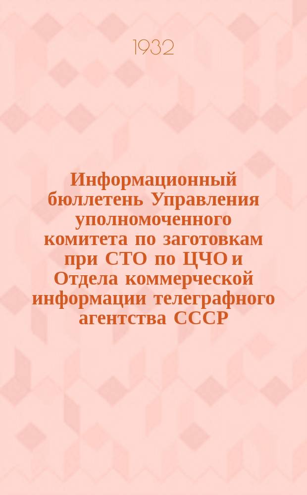 Информационный бюллетень Управления уполномоченного комитета по заготовкам при СТО по ЦЧО и Отдела коммерческой информации телеграфного агентства СССР