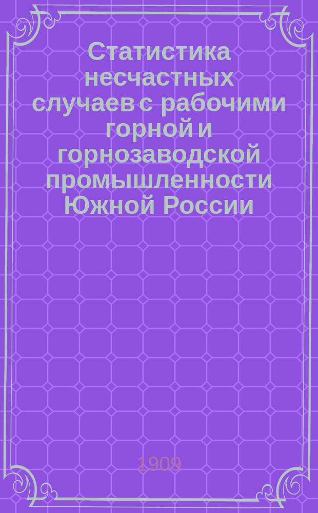 Статистика несчастных случаев с рабочими горной и горнозаводской промышленности Южной России. 1907,1906,1905 и 1904