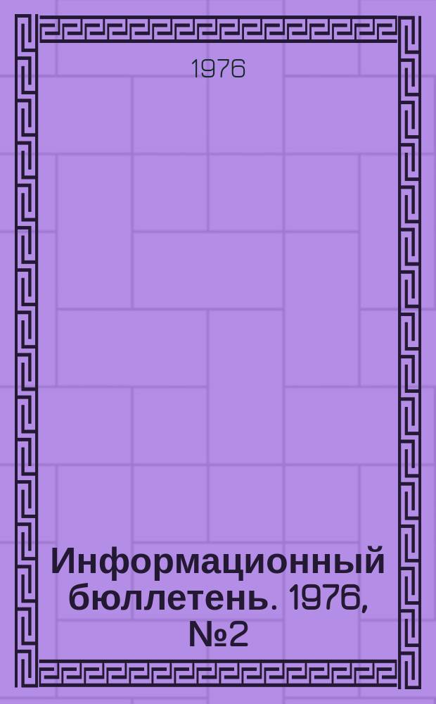 Информационный бюллетень. 1976, №2(391) : (1. Об аварии на скрипо-клетевом подъеме рудника 3-ий Советский Дальневосточного ГМК ; 2. Усилить внимание контролю за хранением ВМ