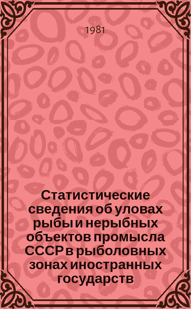 Статистические сведения об уловах рыбы и нерыбных объектов промысла СССР в рыболовных зонах иностранных государств, открытой части Мирового океана, а также в водах СССР. Видовой состав