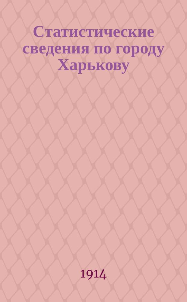 Статистические сведения по городу Харькову : Прил. к "Известиям Харьковской городской думы". 1914, февраль